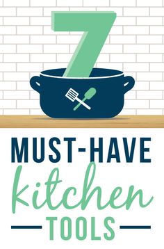 Illustration with the words 7 Must-Have Kitchen Tools with the 7 inside of a pot on a countertop 