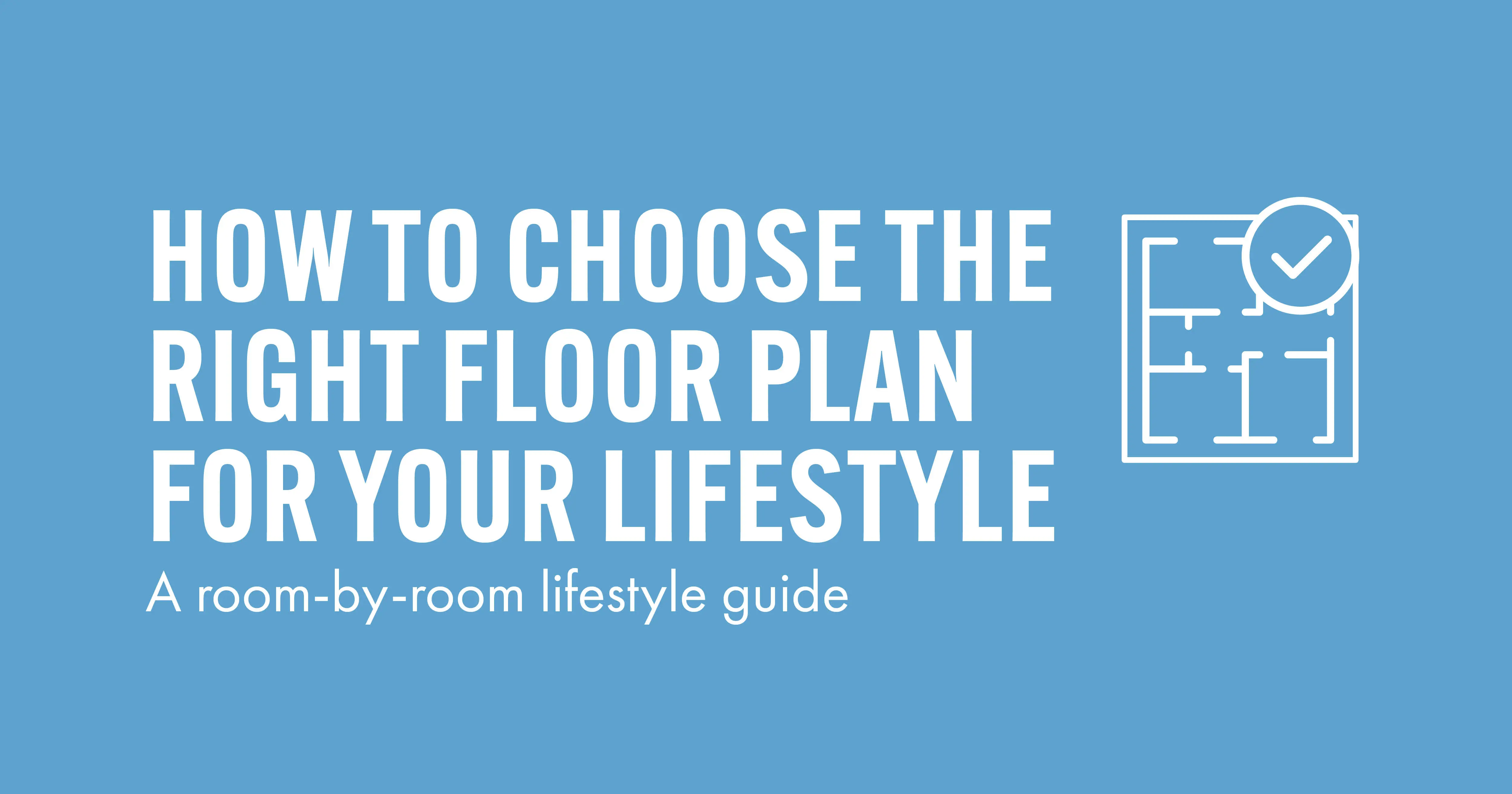 How to Choose the Right Floor Plan for Your Lifestyle Guide